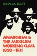 Anarchism and the Mexican Working Class, 1860-1931