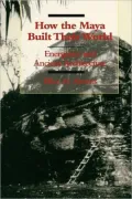 How The Maya Built Their World