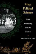 Maya Political Science: Time, Astronomy, and the Cosmos
