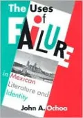 The Uses of Failure in Mexican Literature and Identity