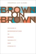 Brown on Brown: Chicano/A Representation of Gender, Sexuality and Ethnicity