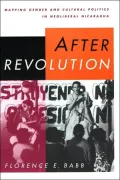 After Revolution: Mapping Gender and Cultural Politics in Neoliberal Nicaragua