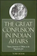 The Great Confusion in Indian Affairs: Native Americans and Whites in the Progressive Era