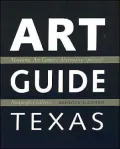 Art Guide Texas: Museums, Art Centers, Alternative Spaces, and Nonprofit Galleries