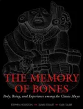 The Memory of Bones: Body, Being, and Experience among the Classic Maya