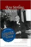 Ross Sterling, Texan: A Memoir by the Founder of Humble Oil and Refining Company