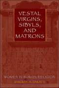 Vestal Virgins, Sibyls, and Matrons: Women in Roman Religion
