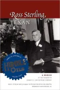 Ross Sterling, Texan: A Memoir by the Founder of Humble Oil and Refining Company