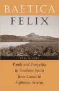 Baetica Felix: People and Prosperity in Southern Spain from Caesar to Septimius Severus