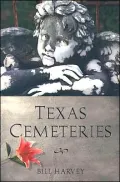 Texas Cemeteries: The Resting Places of Famous, Infamous, and Just Plain Interesting Texans