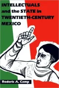 Intellectuals And The State In Twentieth-Century Mexico