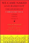 We Came Naked and Barefoot: The Journey of Cabeza de Vaca across North America