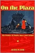 On the Plaza: The Politics of Public Space and Culture