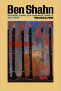 Ben Shahn: New Deal Artist in a Cold War Climate, 1947-1954