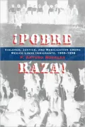 Pobre Raza: Violence, Justice, and Mobilization among Mexico Lindo Immigrants, 1900-1936