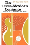Texas-Mexican Conjunto: History of a Working-Class Music