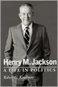 Henry M. Jackson: A Life in Politics