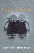 Fearful Symmetry : India-Pakistan Crises in the Shadow of Nuclear Weapons