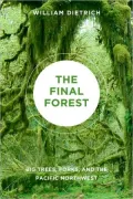 The Final Forest: Big Trees, Forks, and the Pacific Northwest