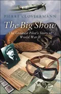 The Big Show : The Greatest Pilot's Story of World War II