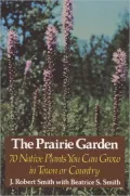 The Prairie Garden: 70 Native Plants You Can Grow in Town or Country