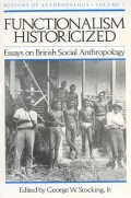 Functionalism Historicized: Essays on British Social Anthropology