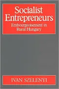 Socialist Entrepreneurs: Embourgeoisement in Rural Hungary