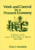Work and Control in a Peasant Economy A History of the Lower Tchiri Valley in Malawi, 1859-1960