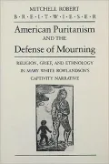 American Puritanism and the Defense of Mourning Religion, Grief, and Ethnology in Mary White...