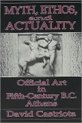 Myth, Ethos, and Actuality: Official Art in Fifth-Century B. C. Athens