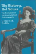 My History, Not Yours: The Formation of Mexican American Autobiography