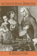 The Limits of Racial Domination: Plebeian Society in Colonial Mexico City, 1660-1720