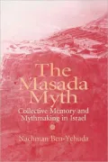Masada Myth: Collective Memory and Mythmaking in Israel