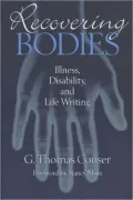 Recovering Bodies: Illness, Disability, and Life-Writing