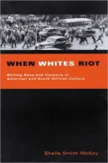 When Whites Riot: Writing Race and Violence in American and South African Cultures