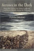 Arrows in the Dark: David Ben-Gurion, the Yishuv Leadership and Rescue Attempts during the Holocaust, Vol. 2