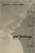 Gut Feelings: A Writer's Truths and Minute Inventions