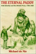 The Eternal Paddy: Irish Identity and the British Press, 1798-1882(History of Ireland and the Irish Diaspora Series)