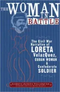 Woman in Battle: The Civil War Narrative of Loreta Janeta Velasquez, Cuban Woman and Confederate Soldier