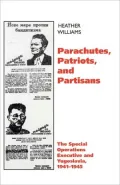 Parachutes, Patriots, and Partisans: The Special Operations Executive in Yugoslavia, 1941-1945