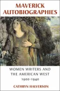 Maverick Autobiographies: Women Writers and the American West, 1900-1940