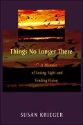 Things No Longer There: A Memoir of Losing Sight and Finding Vision