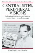 Central Sites, Peripheral Visions: Cultural and Institutional Crossings in the History of Anthropology