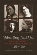 Before They Could Vote: American Women's Autobiographical Writing, 1819-1919