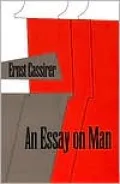 An Essay on Man: An Introduction to a Philosophy of Human Culture