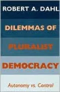 Dilemmas of Pluralist Democracy: Autonomy vs. Control