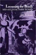 Loosening the Bonds : Mid-Atlantic Farm Women, 1750-1850