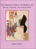 The Popular Culture of Modern Art: Picasso, Duchamp, and Avant-Gardism