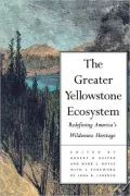 The Greater Yellowstone Ecosystem: Redefining America's Wilderness Heritage