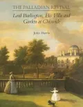 The Palladian Revival: Lord Burlington, His Villa and Garden at Chiswick